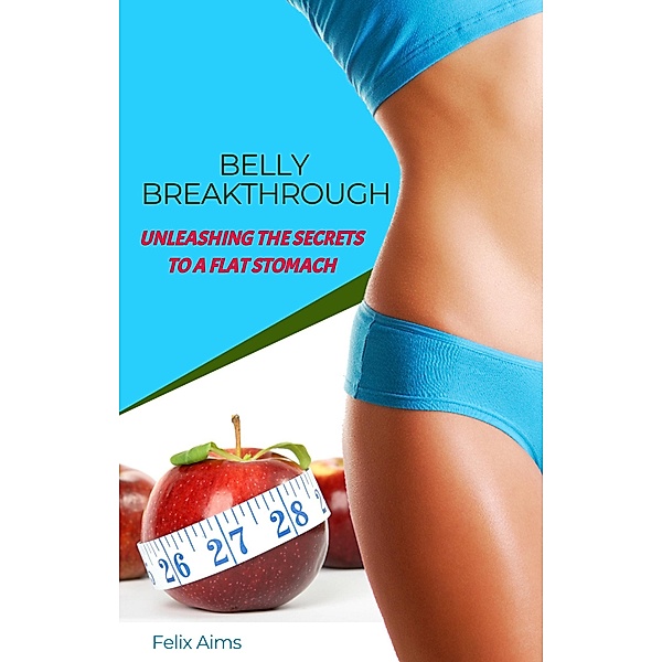 Belly Breakthrough - Unleashing The Secrets To A Flat Stomach, Felix Aims