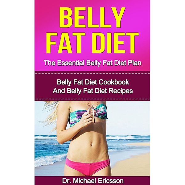 Belly Fat Diet: The Essential Belly Fat Diet Plan: Belly Fat Diet Cookbook And Belly Fat Diet Recipes, Michael Ericsson