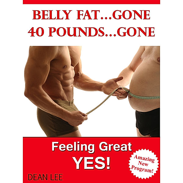 Belly Fat…Gone 40 Pounds…Gone Feeling Great…YES, Dean Lee