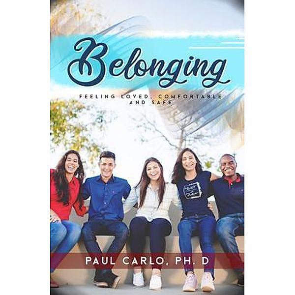 Belonging,  Feeling Loved, Comfortable and Safe / Paul Carlo Books, Paul Carlo