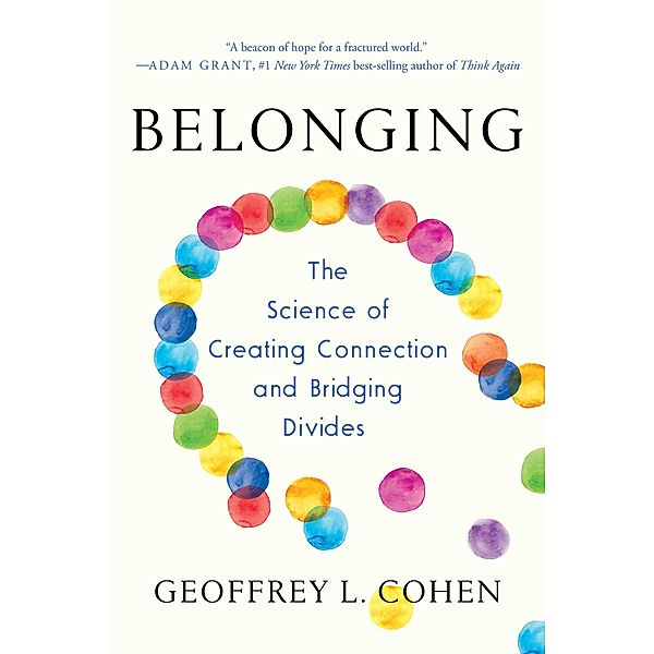 Belonging: The Science of Creating Connection and Bridging Divides, Geoffrey L. Cohen