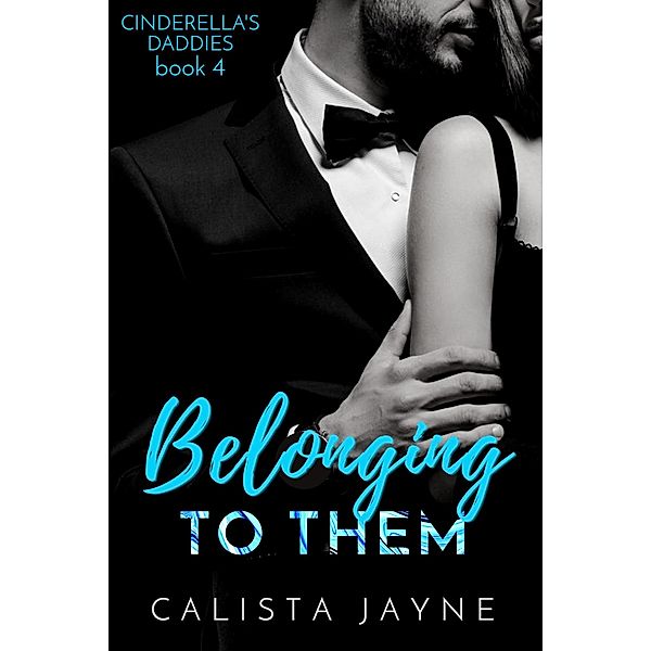 Belonging to Them (Cinderella's Daddies, #4) / Cinderella's Daddies, Calista Jayne