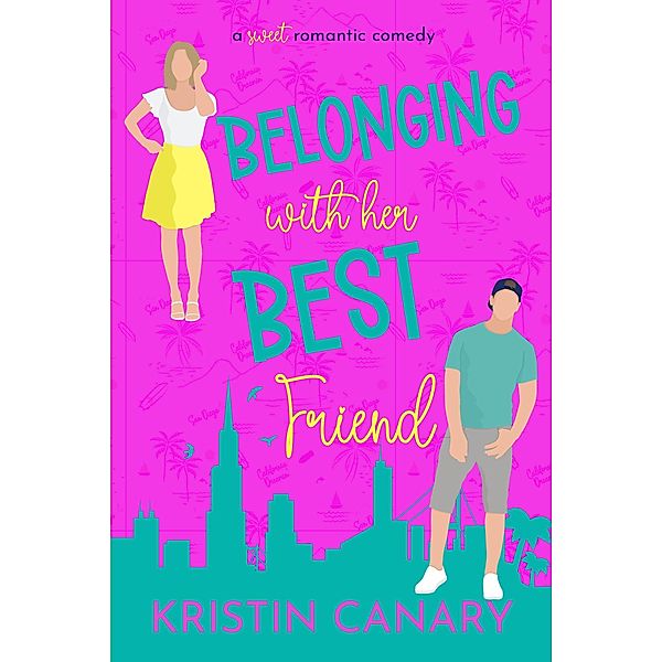 Belonging With Her Best Friend: A Sweet Romantic Comedy (California Dreamin' Sweet Romcom Series, #4) / California Dreamin' Sweet Romcom Series, Kristin Canary