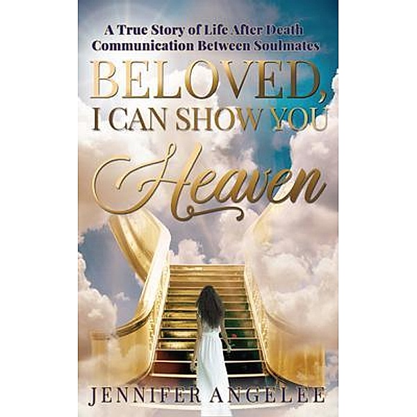 Beloved, I Can Show You Heaven / Miracles from the Afterlife, Jennifer Angelee