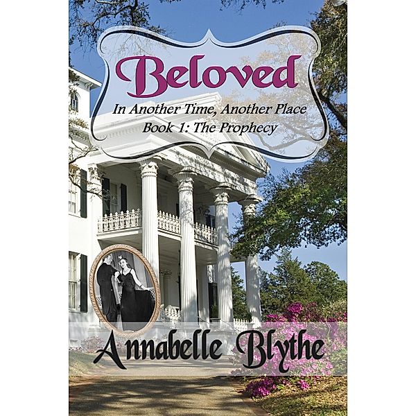 Beloved in Another Time, Another Place: Book I The Prophecy I / Beloved in Another Time, Another Place, Annabelle Blythe
