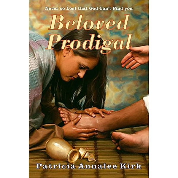 Beloved Prodigal--Never So Lost that God Can't Find You, Patricia Annalee Kirk