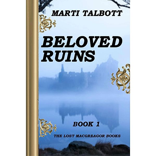 Beloved Ruins, Book 1 (The Lost MacGreagor Books, #1) / The Lost MacGreagor Books, Marti Talbott