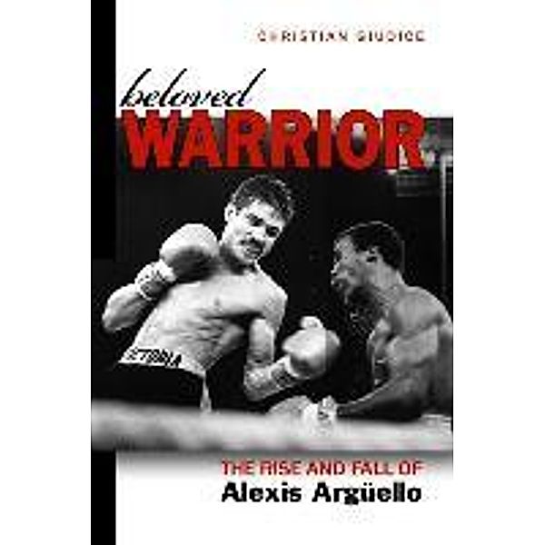 Beloved Warrior: The Rise and Fall of Alexis Arguello, Christian Giudice