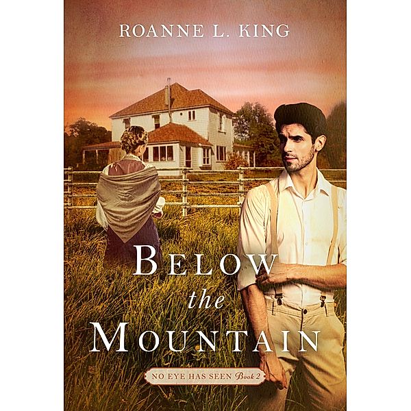 Below the Mountain (No Eye Has Seen, #2) / No Eye Has Seen, Roanne L King