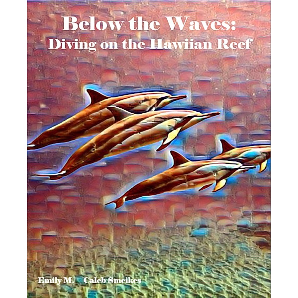 Below the Waves: Diving on the Hawaiian Reef, Emily M., Caleb Smeikes