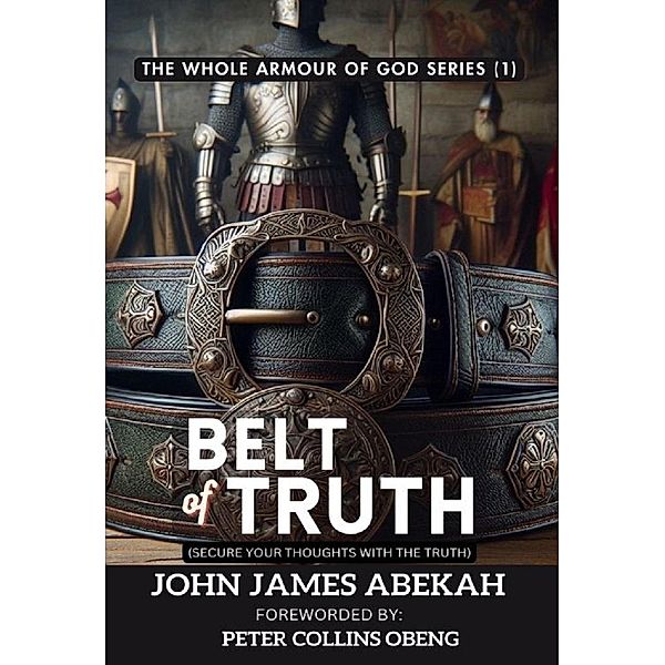 Belt of Truth (Secure Your Thoughts From Deception) / The Whole Armour of God, John James Abekah