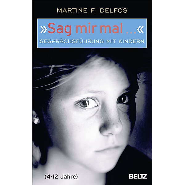 Beltz Taschenbuch: »Sag mir mal ...« Gesprächsführung mit Kindern (4 - 12 Jahre), Martine F. Delfos