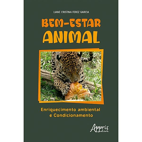 Bem-Estar Animal - Enriquecimento Ambiental e Condicionamento, Liane Cristina Ferez Garcia