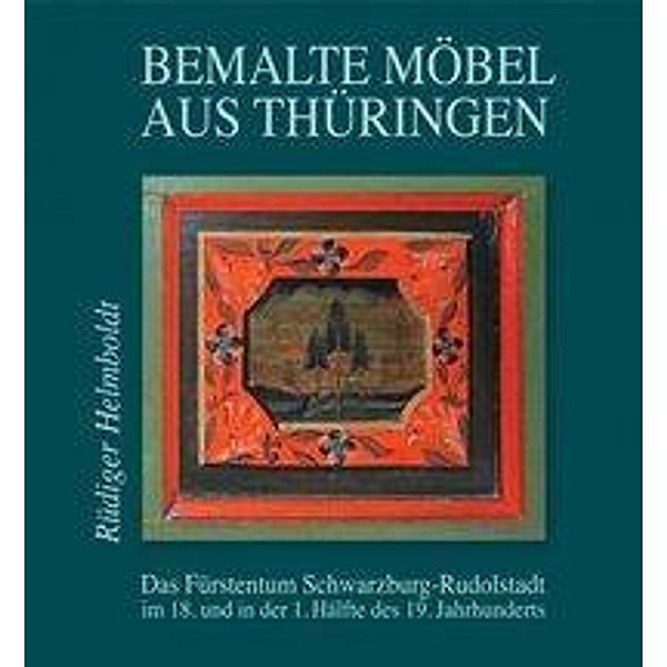 Bemalte Möbel aus Thüringen: Das Fürstentum Schwarzburg-Rudolstadt, Rüdiger Helmboldt