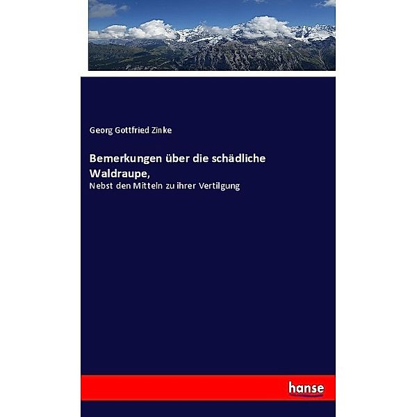 Bemerkungen über die schädliche Waldraupe,, Georg Gottfried Zinke