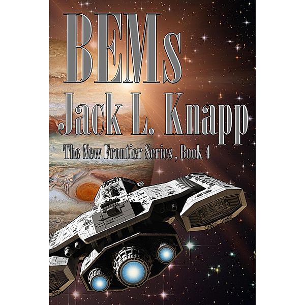 BEMs: Bug Eyed Monsters (The New Frontiers Series, #4) / The New Frontiers Series, Jack L Knapp