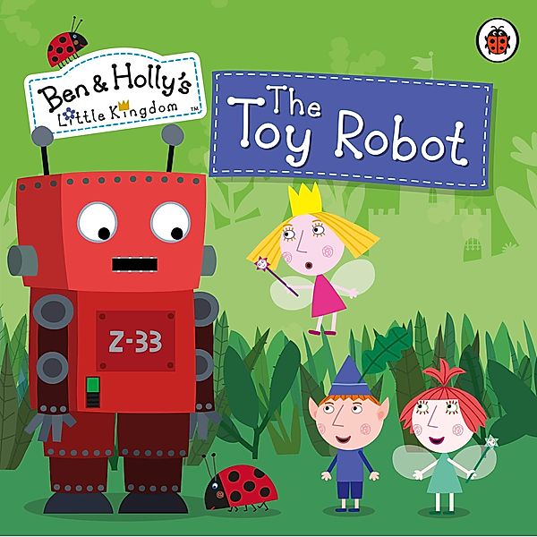 Ben and Holly's Little Kingdom: The Toy Robot Storybook / Ben & Holly's Little Kingdom, Ben and Holly's Little Kingdom