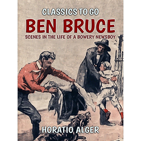 Ben Bruce Scenes in the Life of a Bowery Newsboy, Horatio Alger