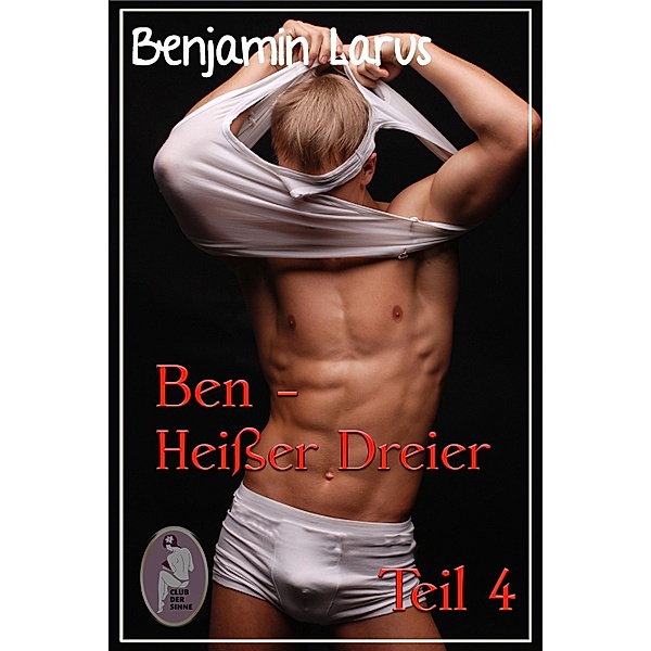 Ben - Heisser Dreier, Teil 4 (Erotik, Menage a trois, bi, gay) / Ben Bd.4, Benjamin Larus