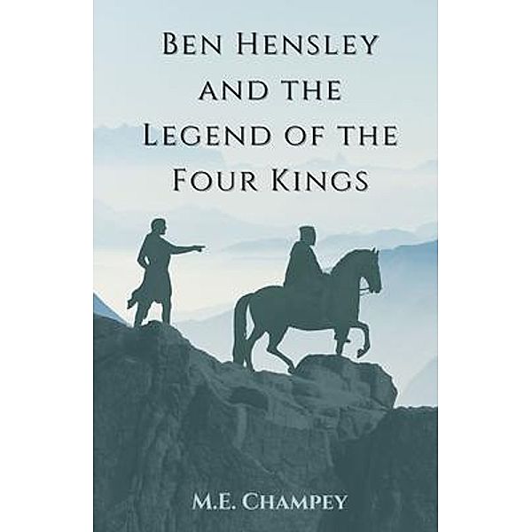 Ben Hensley and the Legend of the Four Kings / M.E. Champey, M. E. Champey