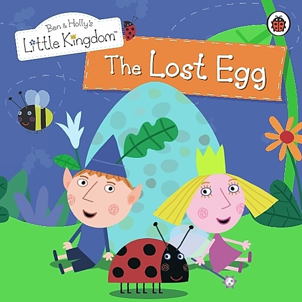 Ben & Holly's Little Kingdom: Ben and Holly's Little Kingdom: The Lost Egg Storybook, Ladybird