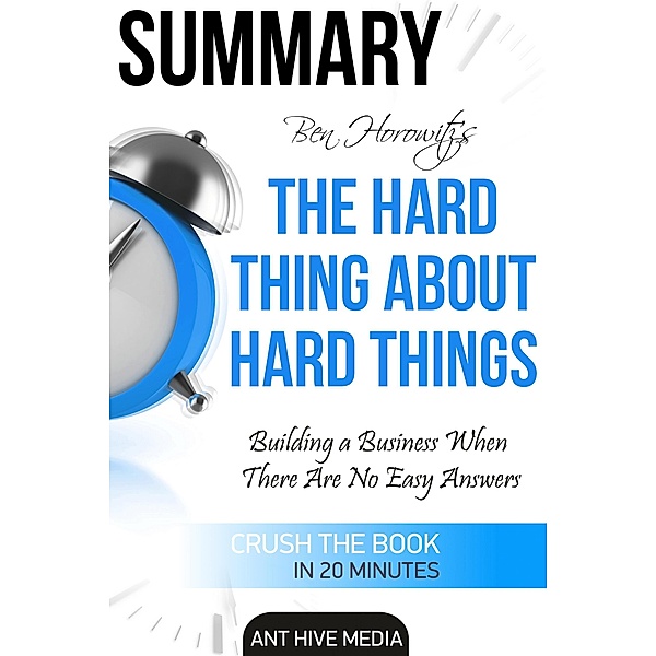 Ben Horowitz's The Hard Thing About Hard Things: Building a Business When There Are No Easy Answers | Summary, AntHiveMedia