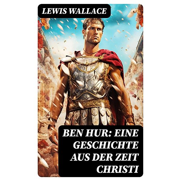 Ben Hur: Eine Geschichte aus der Zeit Christi, Lewis Wallace