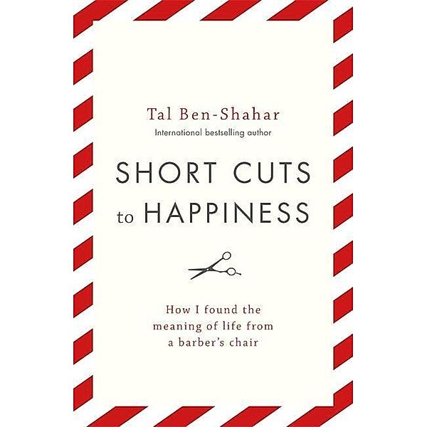 Ben-Shahar, T: Short Cuts to Happiness, Tal Ben-Shahar