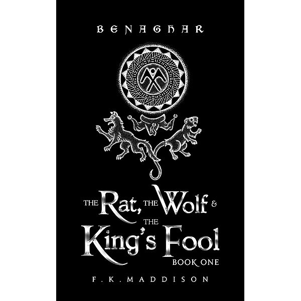 Benaghar: The Rat, The Wolf & The King's Fool / Benaghar, F. K. Maddison