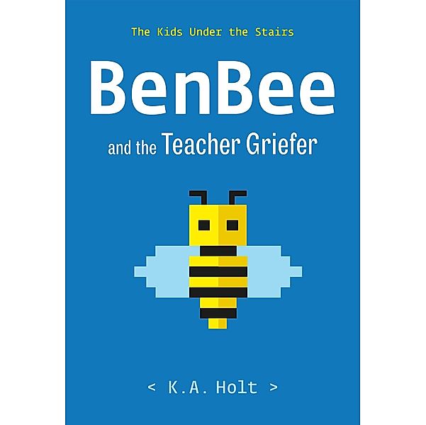 BenBee and the Teacher Griefer, K. A. Holt