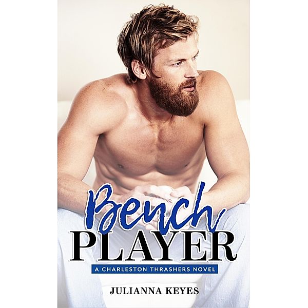 Bench Player (Charleston Thrashers, #2) / Charleston Thrashers, Julianna Keyes