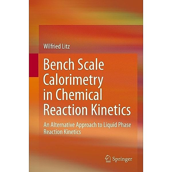 Bench Scale Calorimetry in Chemical Reaction Kinetics, Wilfried Litz