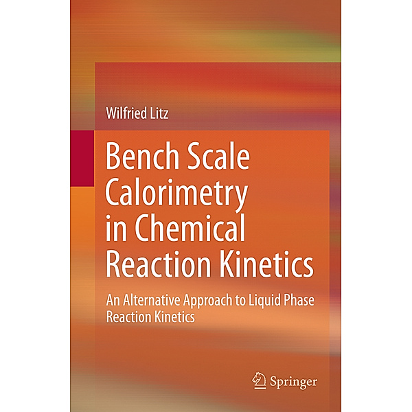 Bench Scale Calorimetry in Chemical Reaction Kinetics, Wilfried Litz