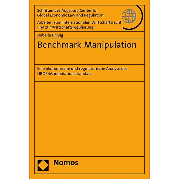 Benchmark-Manipulation / Schriften des Augsburg Center for Global Economic Law and Regulation - Arbeiten zum Internationalen Wirtschaftsrecht und zur Wirtschaftsregulierung (ACELR) Bd.77, Isabella Brosig