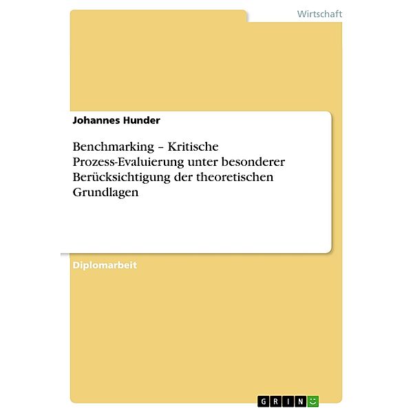 Benchmarking - Kritische Prozess-Evaluierung unter besonderer Berücksichtigung der theoretischen Grundlagen, Johannes Hunder