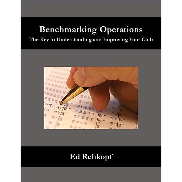 Benchmarking Operations - The Key to Understanding and Improving Your Club, Ed Rehkopf