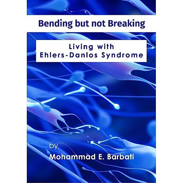 Bending but not Breaking-Living with Ehlers-Danlos Syndrome, Mohammad E. Barbati