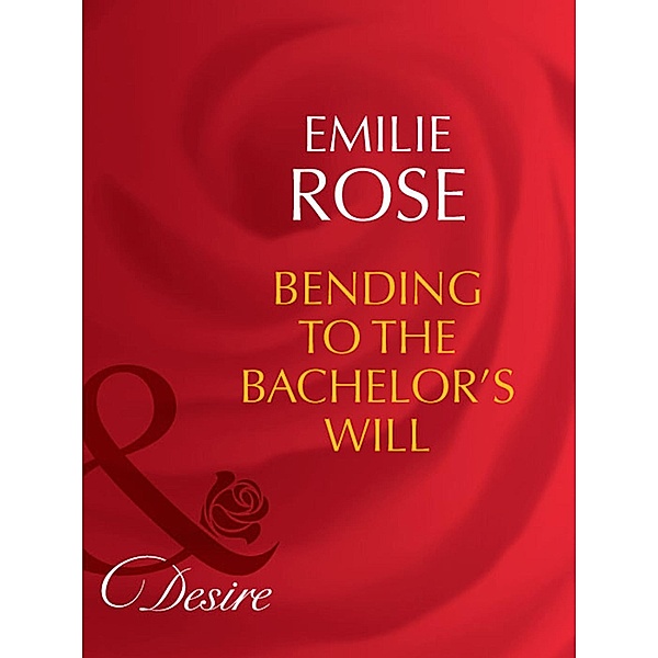 Bending To The Bachelor's Will (Mills & Boon Desire) (Trust Fund Affairs, Book 3) / Mills & Boon Desire, Emilie Rose