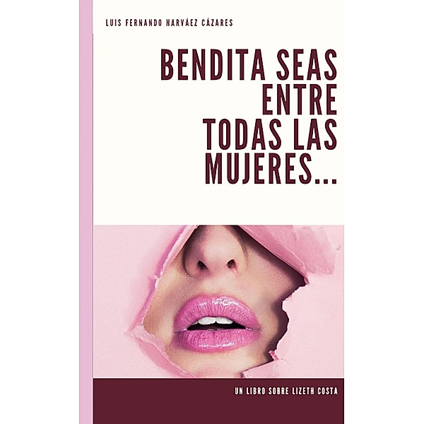 Bendita Seas Entre Todas las Mujeres, Luis Fernando Narváez Cázares