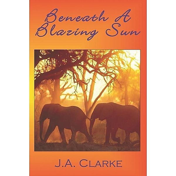 Beneath a Blazing Sun / Uncial Press, J. A Clarke