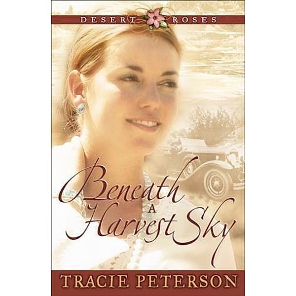 Beneath a Harvest Sky (Desert Roses Book #3), Tracie Peterson