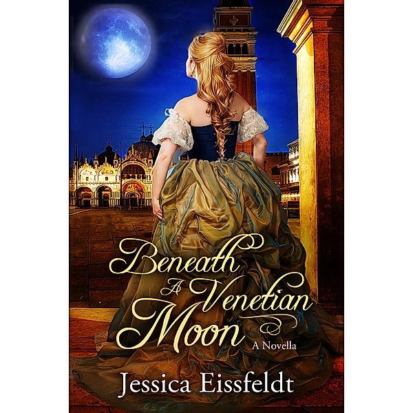 Beneath A Venetian Moon (Love By Moonlight, #1) / Love By Moonlight, Jessica Eissfeldt