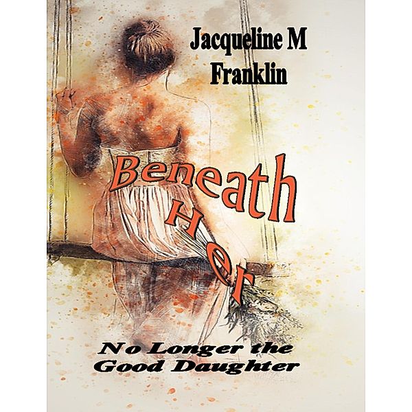 Beneath Her, Jacqueline M Franklin