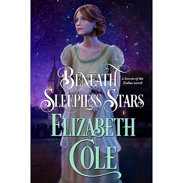 Beneath Sleepless Stars (Secrets of the Zodiac, #5) / Secrets of the Zodiac, Elizabeth Cole