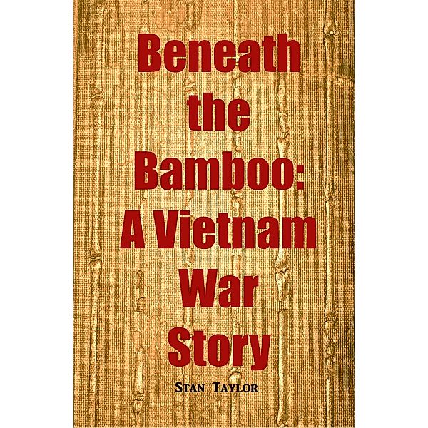 Beneath the Bamboo: A Vietnam War Story, Stan Taylor