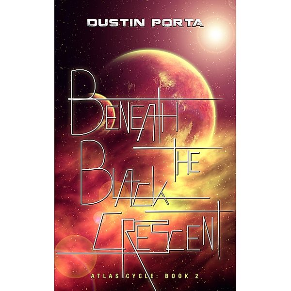 Beneath the Black Crescent (Atlas Cycle, #2) / Atlas Cycle, Dustin Porta