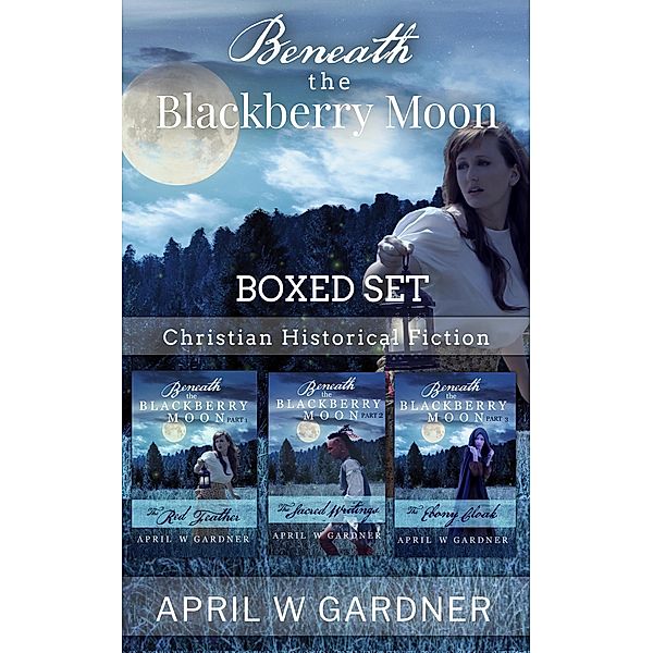 Beneath the Blackberry Moon Boxed Set / Beneath the Blackberry Moon, April W Gardner