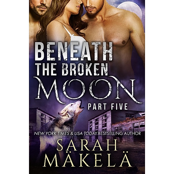 Beneath the Broken Moon: Part Five / Beneath the Broken Moon, Sarah Makela