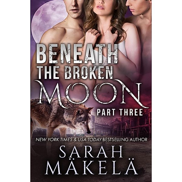 Beneath the Broken Moon: Part Three / Beneath the Broken Moon, Sarah Makela