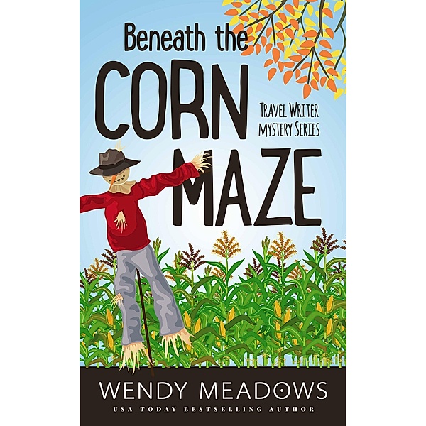Beneath the Corn Maze (Travel Writer Mystery, #3) / Travel Writer Mystery, Wendy Meadows